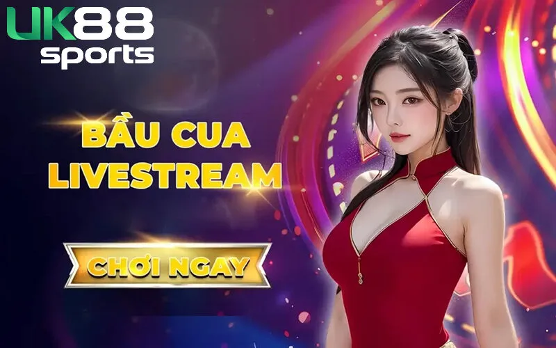 Bầu Cua Livestream Uk88